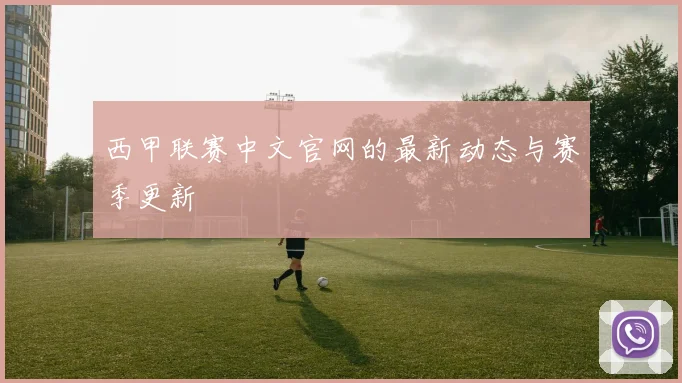 西甲联赛中文官网的最新动态与赛季更新
